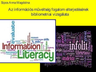 Sipos Anna Magdolna

Az információs műveltség fogalom elterjedésének
bibliometriai vizsgálata

 