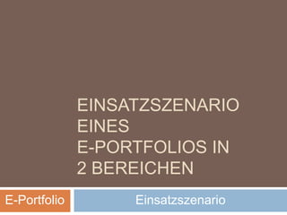 einsatzszenario eines e-portfolios in 2 bereichen E-Portfolio Einsatzszenario 