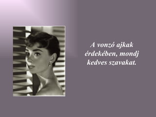 A   vonzó ajkak érdekében, mondj kedves szavakat. 