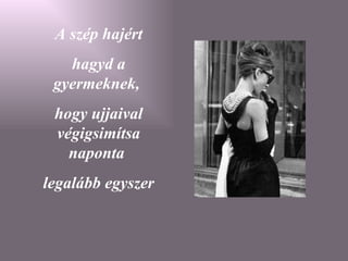 A szép hajért hagyd a gyermeknek,  hogy ujjaival végigsimítsa naponta  legalább egyszer 