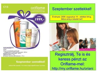 Szeptember szettekkel! Regisztrálj, Te is és keress pénzt az Oriflame-mel: http://my.oriflame.hu/oriani Érvényes: 2009. augusztus 14 – október 04-ig, illetve amíg a készlet tart! 