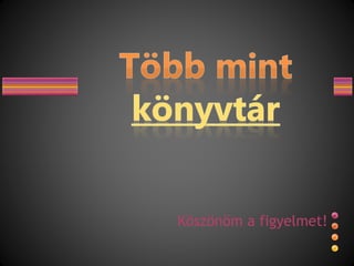 Köszönöm a figyelmet!
 