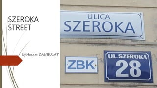 SZEROKA
STREET
by Hasan CANBULAT
 