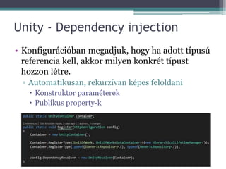 Unity - Dependency injection
• Konfigurációban megadjuk, hogy ha adott típusú
referencia kell, akkor milyen konkrét típust...