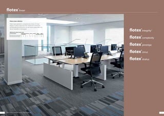2726
Flotex Linear collection
Flotex Linear represents a comprehensive choice of 5 linear
designs in various colourways that complement commercial
and educational environments, but also deliver playful effects for
leisure, hospitality or retail spaces.
Cirrus | s270008 t570008 onyx & Stratus | s242008 t540008 onyx
Product description Building Type
Commercial
Education Health Domestic Retail
(Durability)
Retail
(Fashion)
Flotex F50 tile with recycled backing B A A B B A+
Flotex F200 sheet with PVC backing A A A+ A A A+
BREEAM specific ratings for product ranges
 