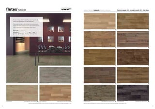 3938
Please note: Digital representations may vary from the actual product. Please order a sample to see the full effect. Contact 0800 731 2369.
010053 golden oak Pattern repeat: 200 x 150cm SM LRV 14.0 010056 stained pine Pattern repeat: 100 x 150cm SM LRV 9.0
010003 mixed wood antique Pattern repeat: 200 x 147.5cm SM
010036 american oak Pattern repeat: 100 x 150cm SM LRV 20.0
010035 distressed oak Pattern repeat: 100 x 150cm SM LRV 19.0
010042 steamed beech Pattern repeat: 100 x 150cm HD LRV 26.0
010040 antique pine Pattern repeat: 100 x 150cm HD LRV 12.0 010037 blackened oak Pattern repeat: 100 x 150cm SM LRV 7.0
010057 cedar Pattern repeat: 100 x 150cm SM LRV 12.0010055 chestnut Pattern repeat: 200 x 150cm SM LRV 9.0
Please note: Digital representations may vary from the actual product. Please order a sample to see the full effect. Contact 0800 731 2369.
010038 white oak Pattern repeat: 100 x 150cm SM LRV 30.0 010041 smoked beech Pattern repeat: 100 x 150cm SM LRV 28.0
010039 european white wood Pattern repeat: 100 x 150cm HD LRV 23.0
010039 european white wood
A special range of 13 flocked floor coverings that all
deliver the appearance of a real wood floor.
The range includes timber designs to suit everyone’s
needs and colour schemes, from cedar and blackened
oak to stained pine and european white wood.
colour | linear | naturals | vision | sottsass Pattern repeat: SM – straight match, HD – Half drop
1s, 4.3 mm20 dB200 cm
Building Type
Commercial Education Health Domestic
Retail
(Durability)
Retail
(Fashion)
B A A B B A+
BREEAM ratings
Flotex – F200 HD sheet with PVC backing
Sheet
 