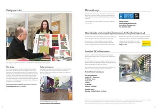 6968
Plan design
Our in-house design team at Forbo can help bring your ideas to
life with their free Plan Design Service. Whether you are taking
inspiration from one particular product which needs to be carried
through the plan, or whether you simply need to see your scheme
in the flesh, we can create plan boards of your design complete
with product samples. For areas that have specific requirements
such as safety flooring or acoustic flooring, our team can offer help
and advice on the best products to meet your needs, all designed
to work with your visualisation.
For more information on this free service please contact our
Design department on 01772 332 620.
Forbo room planner
Alternatively, our brand new room planner on the web site allows
you to drop products from across our entire portfolio into a
selection of room shots, giving you the freedom to visualise how
your scheme will look.
Plan design for Loughborough University, voted ‘Installation of the Year’ by a panel of experts.
Design service
For more information, please visit
www.forbo-flooring.co.uk/roomplanner
For further information on any of the products in this brochure,
please don’t hesitate to contact us on the number below and
we’ll be pleased to send you additional literature and samples
as required.
If you would like any further details on any product within the
Forbo portfolio.
Forbo’s EC1 showroom is the ideal place to visit when you’re
looking for that‘perfect colour’or just want to see a wider range
of products.
Our full portfolio of brands is on display including Tessera and
Westbond carpet tiles, Marmoleum, project vinyl ranges, entrance
systems and designs from our Flotex collection.
Why not pop in and enjoy some hospitality while looking at the
products or discussing a project with one of our advisors.
We look forward to seeing you.
Visit our showroom:
London EC1 Showroom
79 St John Street
Clerkenwell
London
EC1M 4NR
Tel: 0207 553 9300
Opening hours:
Monday - Friday 9.00 am - 4.00 pm
The information in this brochure is correct at the time of going to press. Forbo Flooring UK Limited reserves the right to make changes to the specification and colour of its products
from time to time and goods supplied may not conform exactly to those shown in this brochure. Collection updates and content may be updated quarterly.
Please note: Digital representations may vary from the actual product. Please order a sample to see the full effect. Contact 0800 731 2369.
0800 731 2369
FLOOR TO DOOR
SAMPLE SERVICE
WWW.FORBO-FLOORING.CO.UK
NEXT
DAYSERVICE
The next step
Downloads and samples from www.forbo-flooring.co.uk
London EC1 showroom
All the information you need, available at the click of a button, any
time of the night or day, seven days a week, 365 days a year.
The downloads and samples section allows you to access
the broad variety of literature we have available such as BIM
models, product specifications, NBS Specifications, BRE ratings,
Material Safety Datasheets, brochures and Cleaning & Installation
information. Please visit www.forbo-flooring.co.uk/downloads
Samples can also be ordered via the web
using the online sample basket or by calling
0800 731 2369.
Please contact
info.flooring.uk@forbo.com
www.forbo-flooring.co.uk
Tel: 0800 731 2369
 