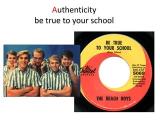 Authenticity
be true to your school
 