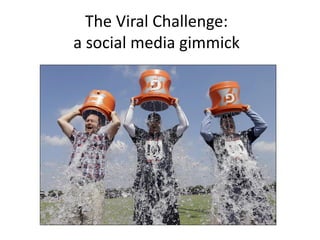 The Viral Challenge:
a social media gimmick
 