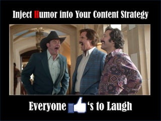 Everyone ‘s to Laugh
Inject Humor into Your Content Strategy
 