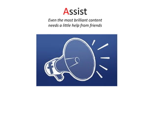 Assist
Even the most brilliant content
needs a little help from friends
 