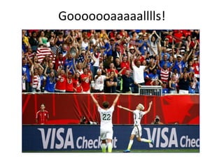 Gooooooaaaaalllls!
 