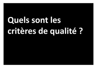 Quels sont les
critères de qualité ?
 