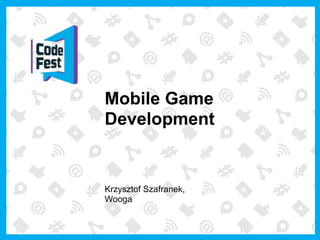 Mobile Game
Development
Krzysztof Szafranek,
Wooga
 