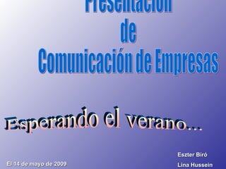 Presentación de Comunicación de Empresas El 14 de mayo de 2009 Eszter Bíró  Lina Hussein Esperando el verano... 