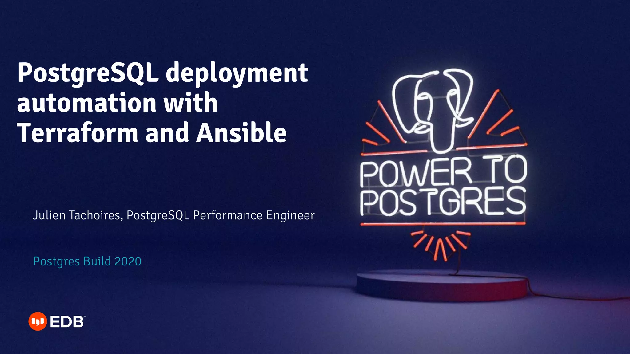PostgreSQL deployment automation with Terraform and Ansible Julien Tachoires, PostgreSQL Performance Engineer Postgres Build 2020 