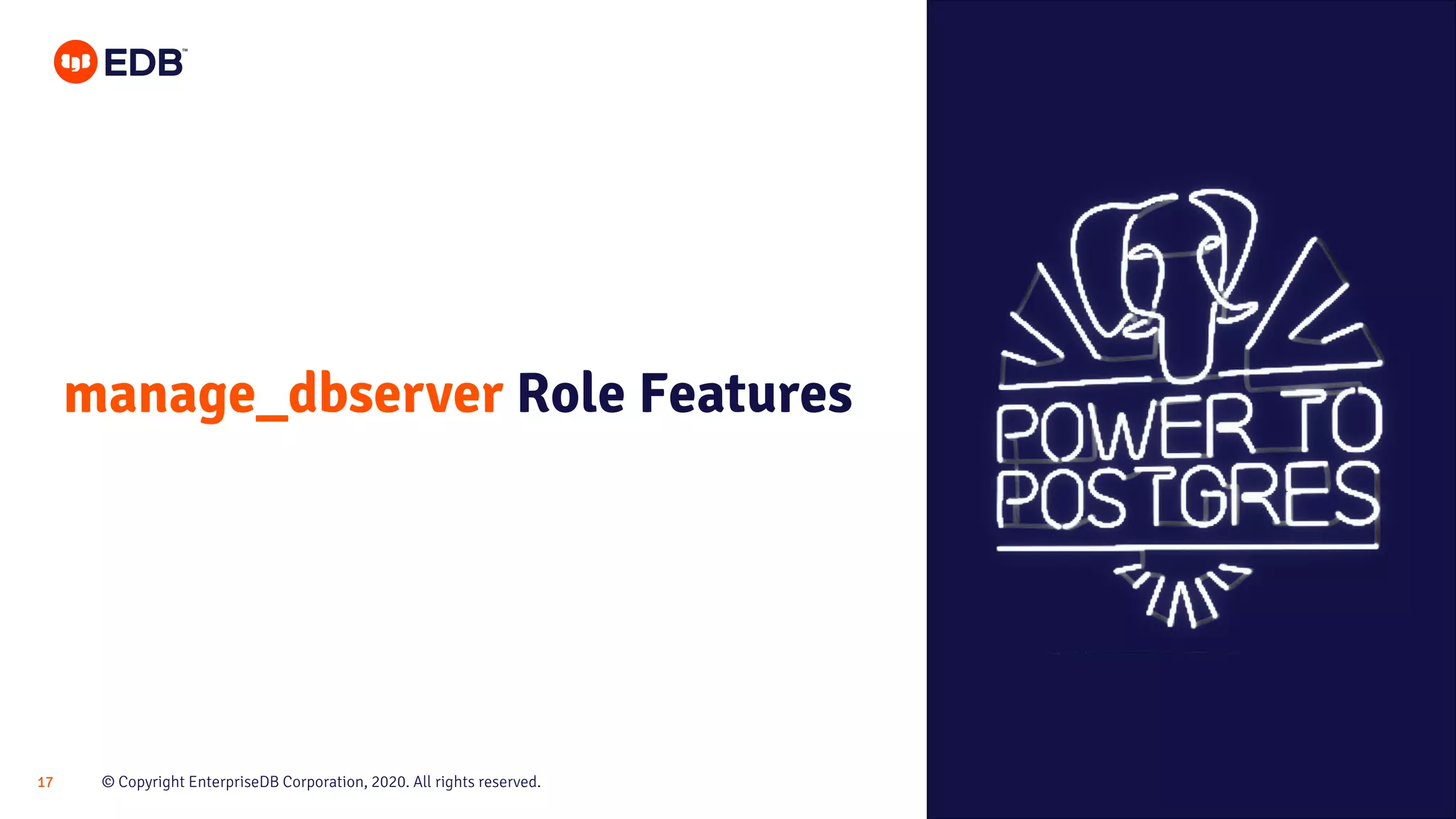 © Copyright EnterpriseDB Corporation, 2020. All rights reserved.17 manage_dbserver Role Features 