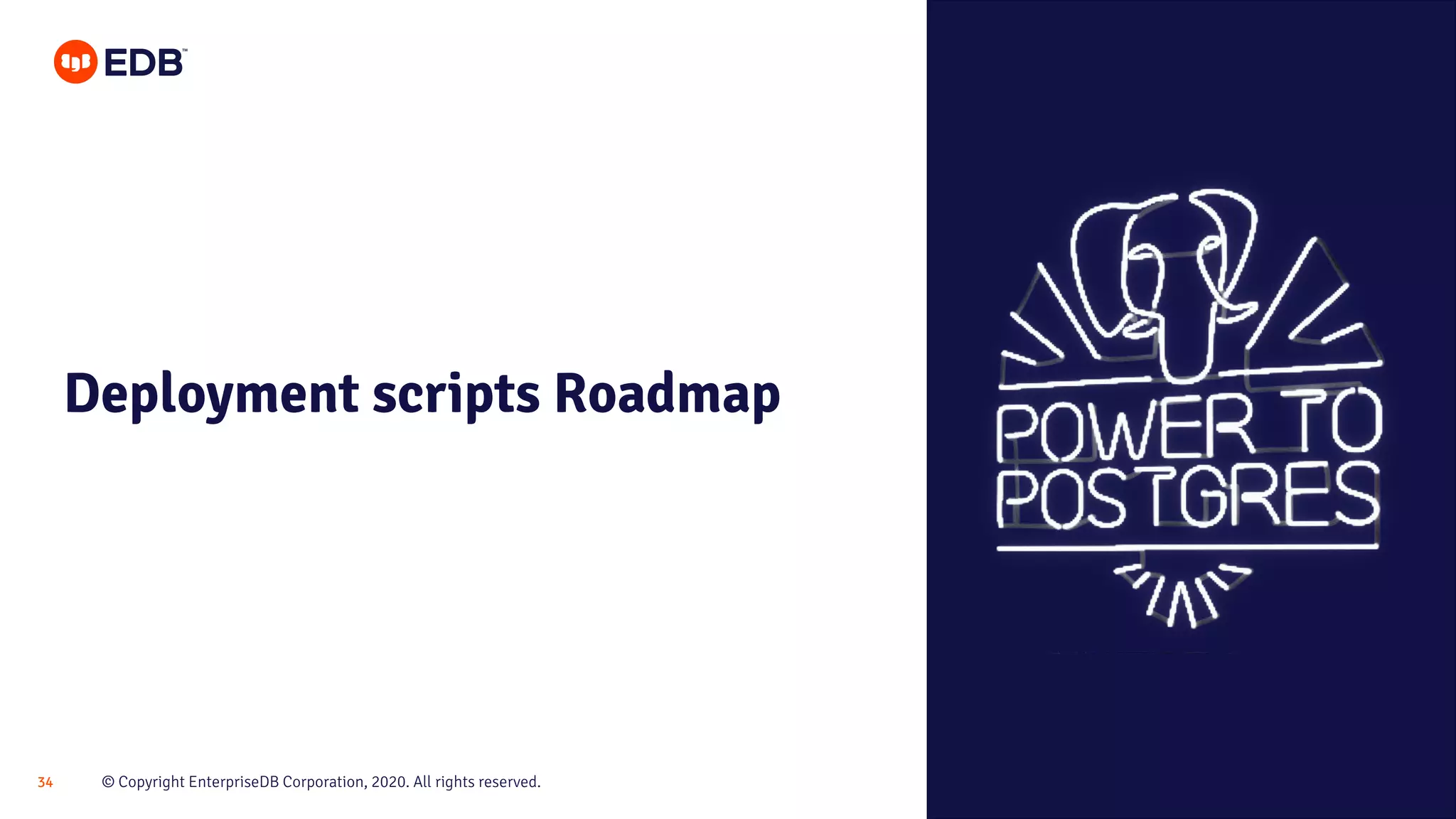 © Copyright EnterpriseDB Corporation, 2020. All rights reserved.34 Deployment scripts Roadmap 