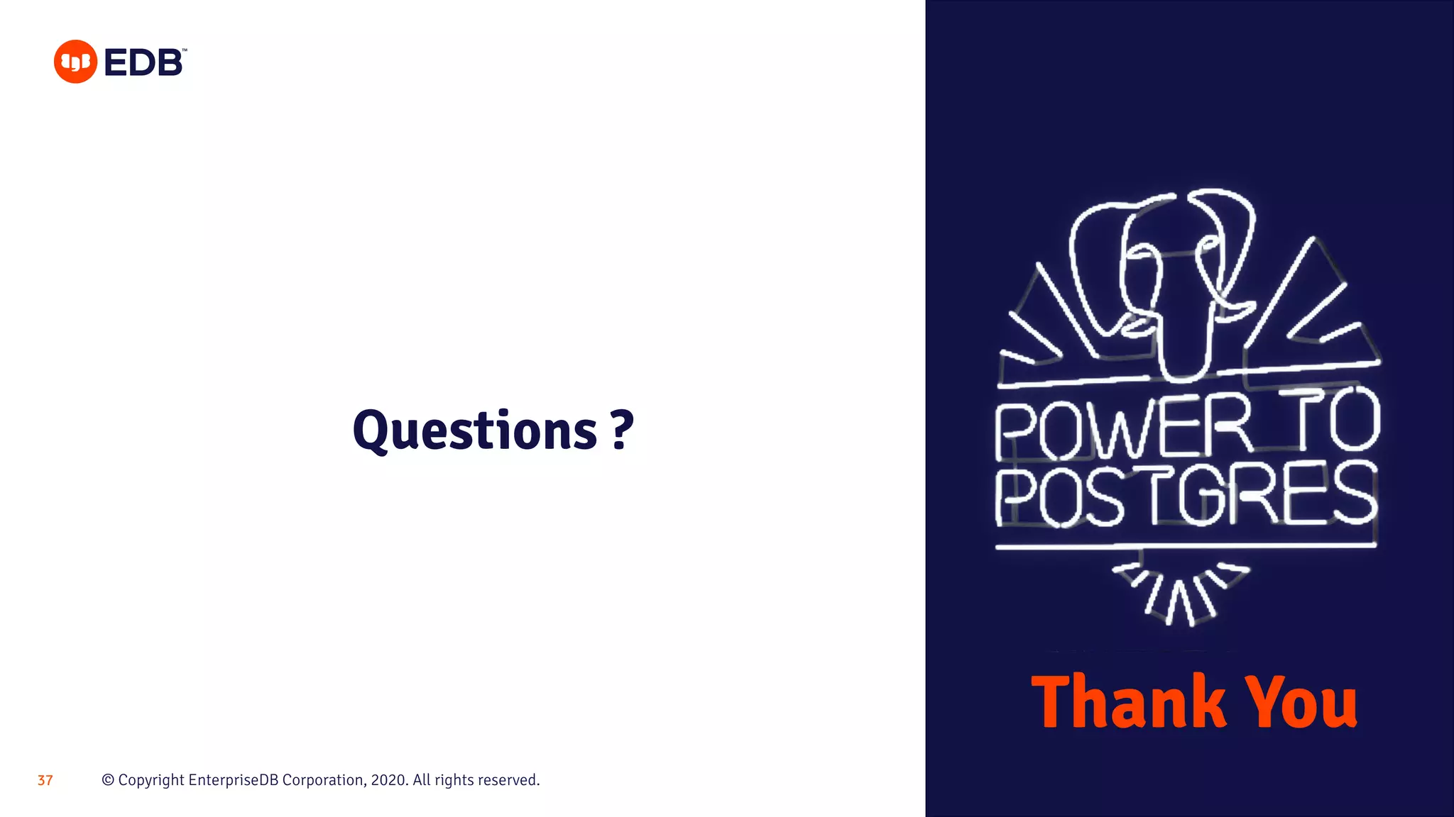 © Copyright EnterpriseDB Corporation, 2020. All rights reserved.37 Questions ? Thank You 