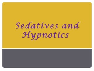 Sedatives and
Hypnotics
 