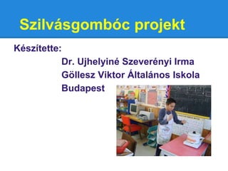 Szilvásgombóc projekt
Készítette:
Dr. Ujhelyiné Szeverényi Irma
Göllesz Viktor Általános Iskola
Budapest
 