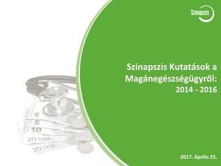 Szinapszis Kutatások a
Magánegészségügyről:
2014 - 2016
2017. Április 25.
 