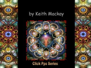 Fractal Art   by Keith Mackay Click Pps Series 