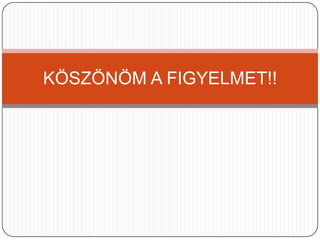 KÖSZÖNÖM A FIGYELMET!!
 