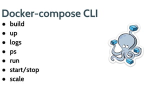 Docker-compose CLI
● build
● up
● logs
● ps
● run
● start/stop
● scale
 