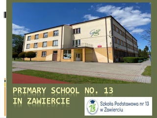 PRIMARY SCHOOL NO. 13
IN ZAWIERCIE
 