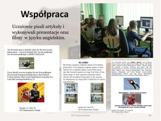 Współpraca
Uczniowie pisali artykuły i
wykonywali prezentacje oraz
filmy w języku angielskim.
44SP 9 Dzierżoniów
 