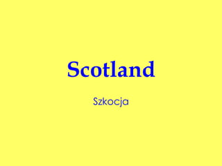 Scotland
Szkocja
 