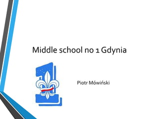 Middle school no 1 Gdynia
Piotr Mówiński
 