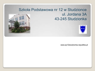 Szkoła Podstawowa nr 12 w Studzionce
                       ul. Jordana 3A
                  43-245 Studzionka




                      www.sp12studzionka.republika.pl
 