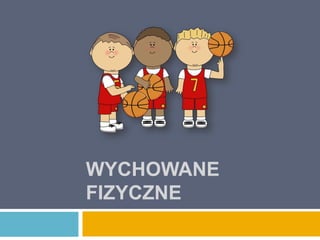 WYCHOWANE
FIZYCZNE

 