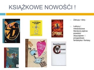 KSIĄŻKOWE NOWOŚĆI !


Zakupy i dary.



Lektury i
młodzieżowa
literatura piękna:
powieści
obyczajowe i
przygodowe;
fantastyka i fantasy

 