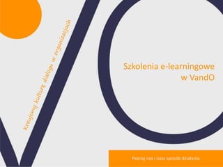 Szkolenia e-learningowe
w VandO
Poznaj nas i nasz sposób działania
 