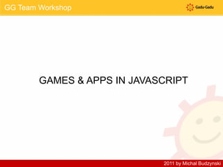 GG Team Workshop GAMES & APPS IN JAVASCRIPT 2011 by Michal Budzynski 