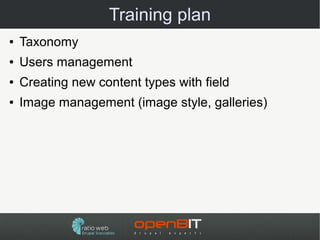 Training plan
●   Taxonomy
●   Users management
●   Creating new content types with field
●   Image management (image style, galleries)
 