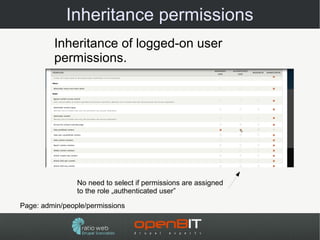 Inheritance permissions
         Inheritance of logged-on user
         permissions.




                No need to select if permissions are assigned
                to the role „authenticated user”

Page: admin/people/permissions
 