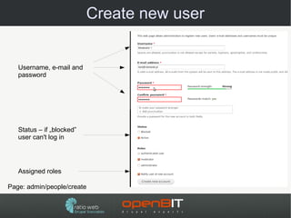 Create new user


   Username, e-mail and
   password




   Status – if „blocked”
   user can't log in




   Assigned roles

Page: admin/people/create
 