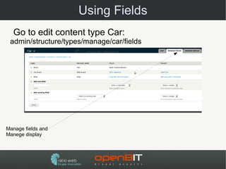 Using Fields
  Go to edit content type Car:
 admin/structure/types/manage/car/fields




Manage fields and
Manege display
 
