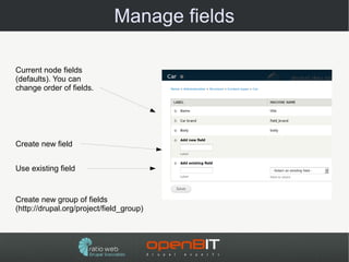 Manage fields

Current node fields
(defaults). You can
change order of fields.




Create new field


Use existing field


Create new group of fields
(http://drupal.org/project/field_group)
 