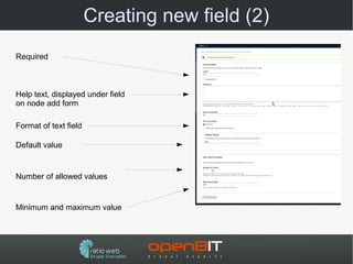 Creating new field (2)
Required



Help text, displayed under field
on node add form

Format of text field

Default value


Number of allowed values


Minimum and maximum value
 