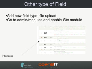 Other type of Field

   ●Add new field type: file upload
   ●Go to admin/modules and enable File module




File module
 