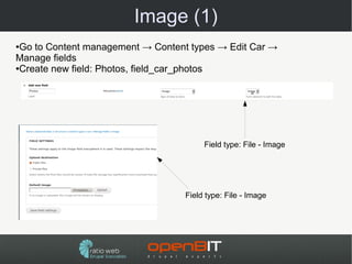 Image (1)
●Go to Content management → Content types → Edit Car →
Manage fields
●Create new field: Photos, field_car_photos




                                       Field type: File - Image




                                  Field type: File - Image
 