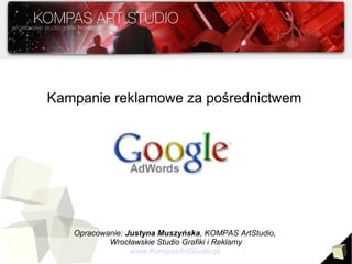 Kampanie reklamowe za pośrednictwem




   Opracowanie: Justyna Muszyńska, KOMPAS ArtStudio,
           Wrocławskie Studio Grafiki i Reklamy
                 www.KompasArtStudio.pl                1
 