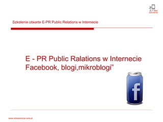 Szkolenie otwarte E-PR Public Relations w Internecie




       E - PR Public Ralations w Internecie
       Facebook, blogi,mikroblogi”
 
