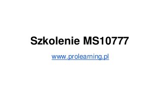 Szkolenie MS10777
www.prolearning.pl
 