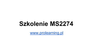 Szkolenie MS2274
www.prolearning.pl
 